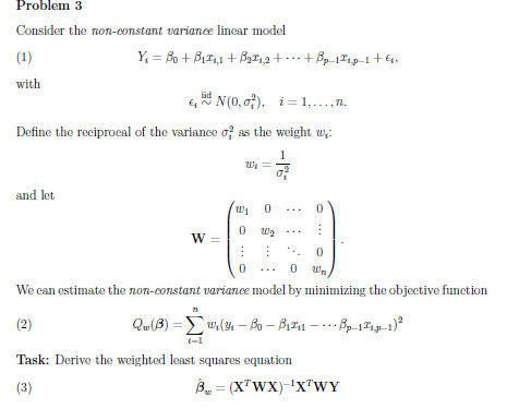 Problem 3 Consider the non-constant variance linear model Y, =Be + B111,1 + B,1,2 + ... + Bp-111.-1+€, (1) with G N(0,0?), i=