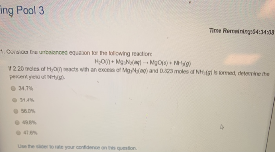 Ling Pool 3 Time Remaining:04:34:08 1. Consider the unbalanced equation for the following reaction: H2O(l) + Mg3N2(aq) - MgO(