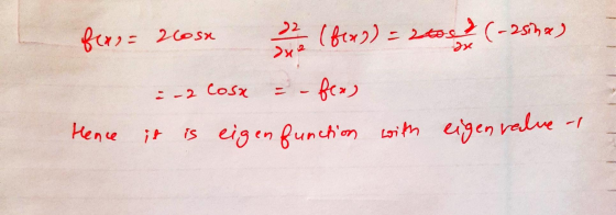 22 fear=200sx (bens) = 2tos 2 (-2sina) 2x2 -2 Cosa - fex) it is eigen function with eigenvalue -1 Hence