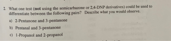 2 What one test (not using the semicarbazone or 2,4-DNP derivatives) could be used to differentiate between the following pai