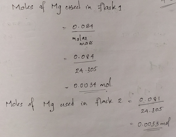 Moles of Mg essed in flask 1 - 0.084 molar mass 0.084 24.305 0.00 34 mol. Moles of My used in flask 2 a 0.08! 24.305 = 0.0033