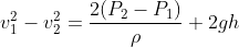 v_{1}^{2}- v_{2}^{2}=\frac{2(P_{2} -P_{1})}{\rho}+ 2 gh