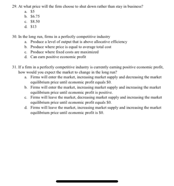 29. At what price will the firm choose to shut down rather than stay in business? a. $5 b. $6.75 c. $8.50 d. $13 30. In the l