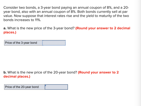 Consider two bonds, a 3-year bond paying an annual coupon of 8%, and a 20- year bond, also with an annual coupon of 8%. Both