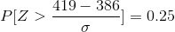 P[Z>\frac{419-386}{\sigma}]=0.25