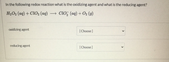 In the following redox reaction what is the oxidizing agent and what is the reducing agent? H2O2 (aq) + C1O2 (aq) + Cioz (aq)