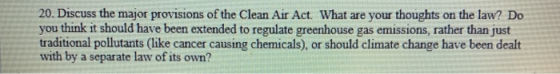 20. Discuss the major provisions of the Clean Air Act. What are your thoughts on the law? Do you think it should have been ex