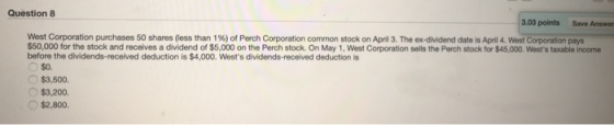 Question 8 3.03 points Save Answer West Corporation purchases 50 shares (less than 1%) of Perch Corporation common stock on A