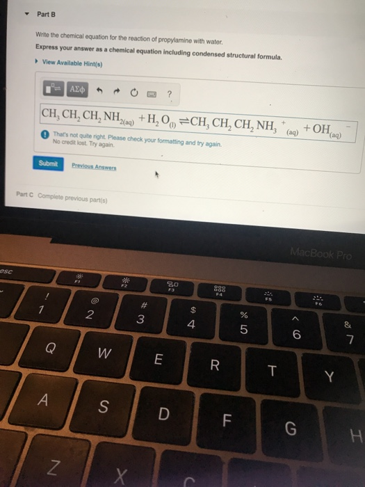 Part B Write the chemical equation for the reaction of propylamine with water. Express your answer as a chemical equation inc