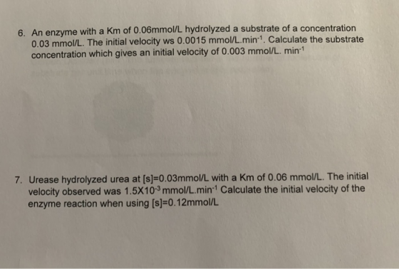 6. An enzyme with a km of 0.06mmol/L hydrolyzed a substrate of a concentration 0.03 mmol/L. The initial velocity ws 0.0015 mm