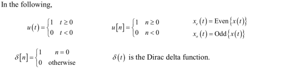 In the following, x, (t)-Evenx(i), x,(1)-Odd{x(t): l n20 u(t)- «[n]- δ[n]-(0 otherwise δ(r) is the Dirac delta function