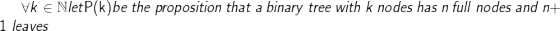 $\forall k \in \mathbb{N}$ let $P(k)$ be\ the\ proposition\ that\ a \ binary \ tree \ with \ k \ nodes \ has \ n \ full \ nodes \and \ n+1 \ leaves