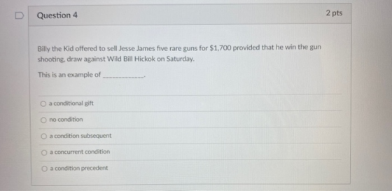 Question 4 2 pts Billy the Kid offered to sell Jesse James five rare guns for $1,700 provided that he win the gun shooting, d
