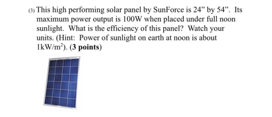 o) This high performing solar panel by SunForce is 24 by 54. Its maximum power output is 100W when placed under full noon s