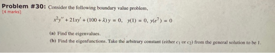 Problem #30: Consider the following boundary value problem, [4 marks] x?y + 21xy + (100 + 2)y = 0, y(t) = 0, ye?) = 0 (a) F