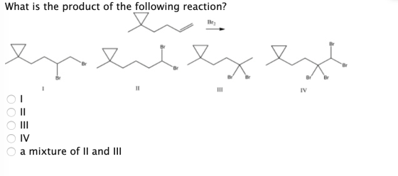 What is the product of the following reaction? entisexex Br Br OL O II O III O IV O a mixture of II and III