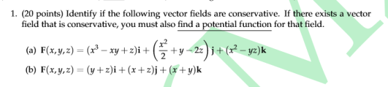 1. (20 points) Identify if the following vector fields are conservative. If there exists a vector field that is conservative,