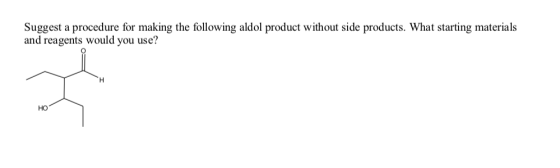 Suggest a procedure for making the following aldol product without side products. What starting materials and reagents would