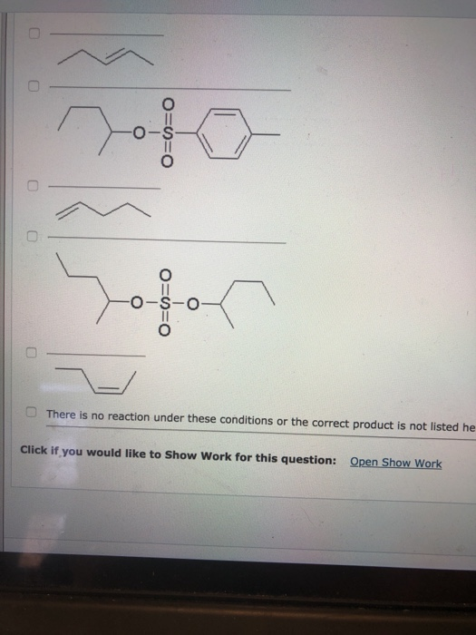 O- O- There is no reaction under these conditions or the correct product is not listed he Click if you would like to Show Wor