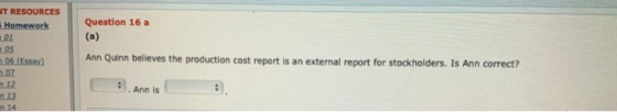 Question 16 a IT RESOURCES Homework 101 05 06 (Essay) LOZ 112 Ann Quinn believes the production cost report is an external re