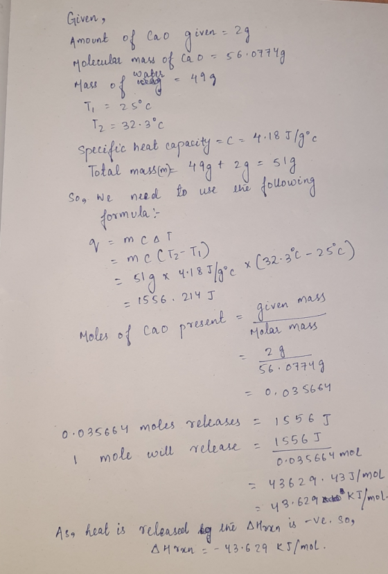 Given, Amount of Cao given = 29. Molecular mass of cao= 56.0774g Mass of war - 499 T = 25 c T2 = 32.3°C Specific heat capacit