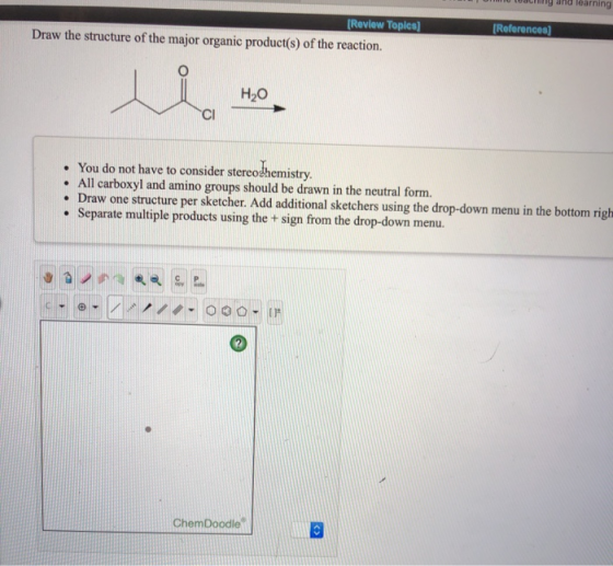 (References) [Review Topics) Draw the structure of the major organic product(s) of the reaction. H20 • You do not have to con