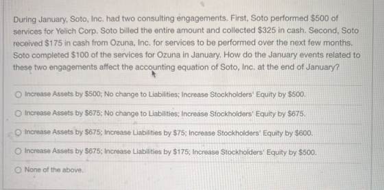 During January, Soto, Inc. had two consulting engagements. First, Soto performed $500 of services for Yelich Corp. Soto bille