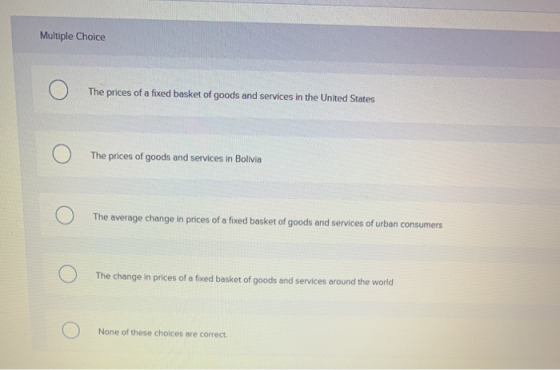Multiple Choice The prices of a fixed basket of goods and services in the United States The prices of goods and services in B