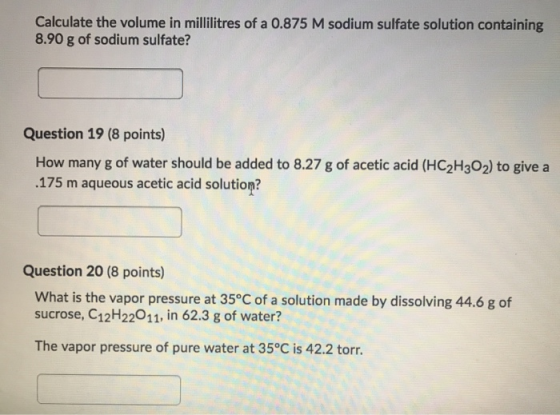 Calculate the volume in millilitres of a 0.875 M sodium sulfate solution containing 8.90 g of sodium sulfate? Question 19 (8