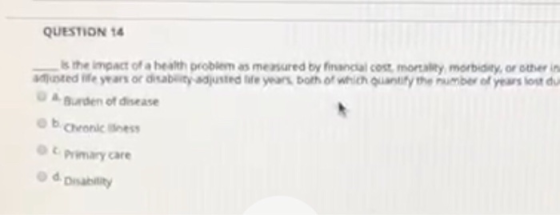QUESTION 14 the impact of a health problemas measured by financial cost mortality morbidity, or other usted e ars or disabitd