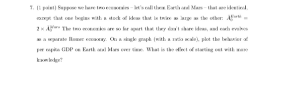 7. (1 point) Suppose we have two economies - lets call them Earth and Mars-that are identical, except that one begins with a