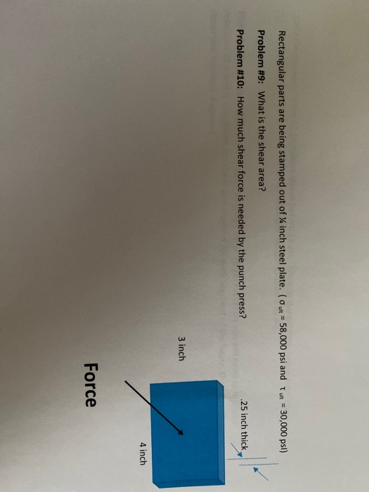 Rectangular parts are being stamped out of Xinch steel plate. (Out = 58,000 psi and Tuft = 30,000 psi) Problem #9: What is th