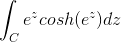 \int _{C}e^{z}cosh(e^{z})dz