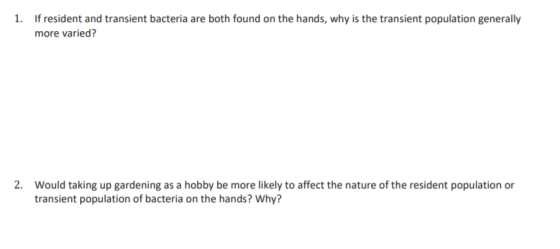 1. If resident and transient bacteria are both found on the hands, why is the transient population generally more varied? 2.