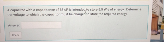 A capacitor with a capacitance of 68 uF is intended to store 5.5 W-s of energy. Determine the voltage to which the capacitor