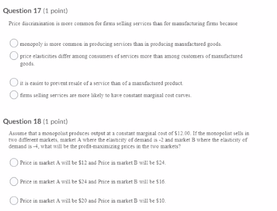 Question 17 (1 point) Price discrimination is more common for firms selling services than for manufacturing firms because mon