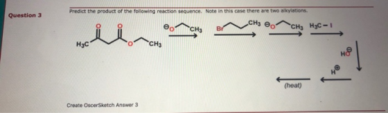 Predict the product of the following reaction sequence. Note in this case there are two alkylations Question 3 Өосн, сн. Өолс