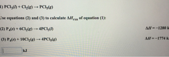 1) PC13(1) + Cl2(g) → PCI;(g) Use equations (2) and (3) to calculate AH,xn of equation (1): AH=-1280k (2) P4(5) + 6C12(3) — 4