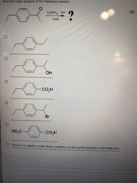 Give the major product of the following reaction. o H2NNH, OH ? heat OH -COH O Br Но,с со,н There is no reaction under these