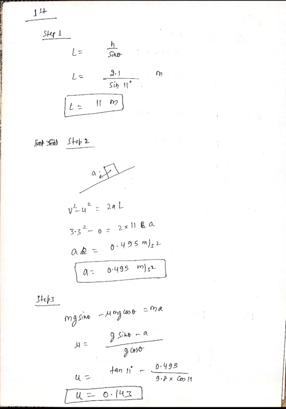 I Soto Step 1 La h Sino L= m 2.1 sin 11° II m Set El Step 2 a : v²u² = 2aL 3.32_o 2x 11 ha 0.495 m/s2 ad az 0.495 m/s2 Step3
