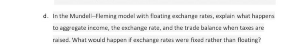 d. In the Mundell-Fleming model with floating exchange rates, explain what happens to aggregate income, the exchange rate, an