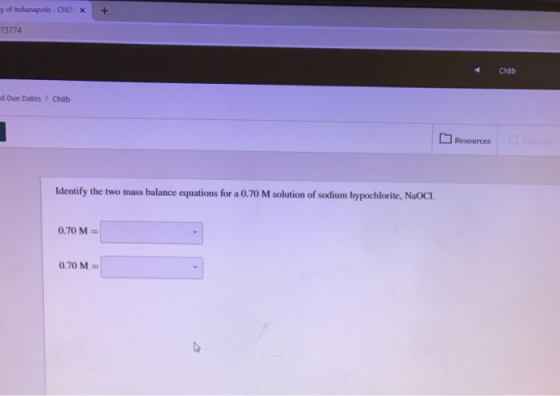 of Indianapolis - CHEN X + 3774 Cheb Due Dates > Cheb Resources Identify the two mass balance equations for a 0.70 M solution