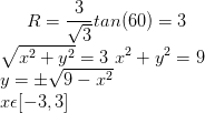 R= \frac{3}{\sqrt{3}}tan(60)=3\\ \sqrt{x^2+y^2}=3\ x^2+y^2=9\\ y=\pm \sqrt{9-x^2}\\ x\epsilon [-3,3]