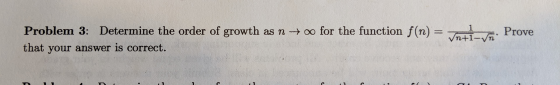 Problem 3: Determine the order of growth as n +oo for the function f(n)= a that your answer is correct. Prove Vn+1-V