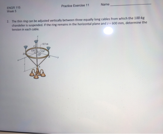 Practice Exercise 11 Name ENGR 115 Week 5 2. The thin ring can be adjusted vertically between three equally long cables from