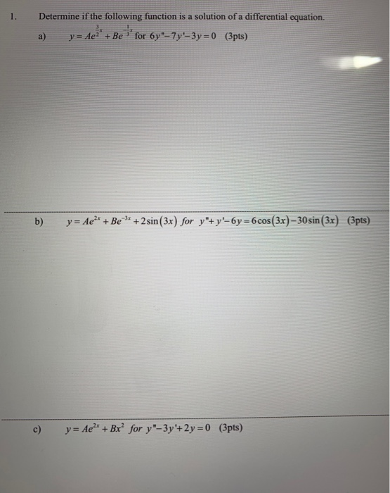 1. Determine if the following function is a solution of a differential equation. a) y = 4e2 + Be for 6y- 7y3y = 0 (3pts) b)