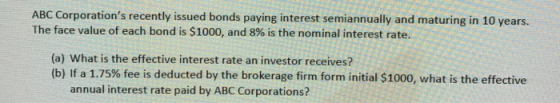 ABC Corporations recently issued bonds paying interest semiannually and maturing in 10 years. The face value of each bond is