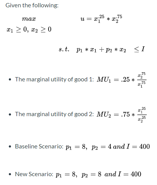 Given the following: u = z;25 * 0,75 тах 21 > 0, x2 > 0 s.t. P1 * x1 +P2 * x2 <I • The marginal utility of good 1: MU1 = .25