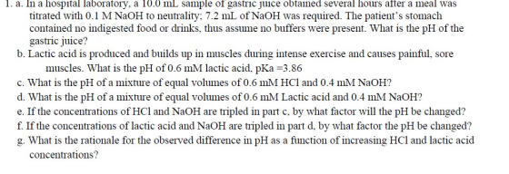 1. a. In a hospital laboratory, a 10.0 mL sample of gastric juice obtained several hours after a meal was titrated with 0.1 M