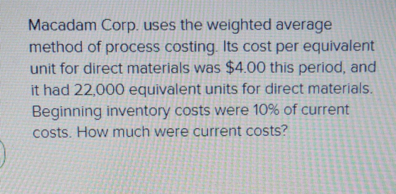 Macadam Corp. uses the weighted average method of process costing. Its cost per equivalent unit for direct materials was $4.0
